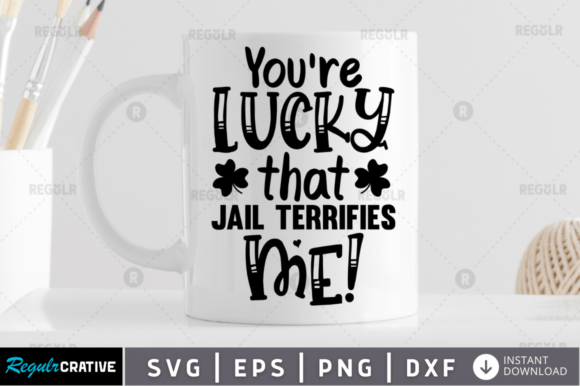 You're Lucky That Jail Terrifies Me SVG
